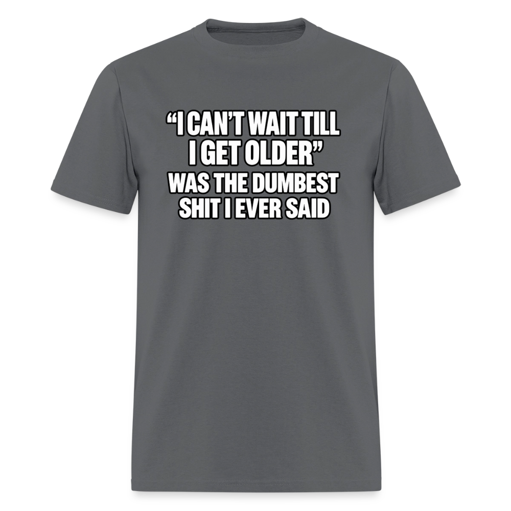 I Can’t Wait Till I Get Older – Funny T-Shirt - charcoal