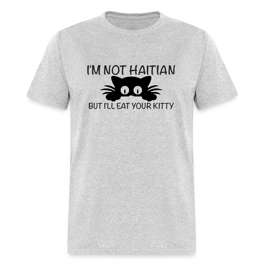 I'm Not Haitian But I'll Eat Your Kitty T-Shirt - heather gray