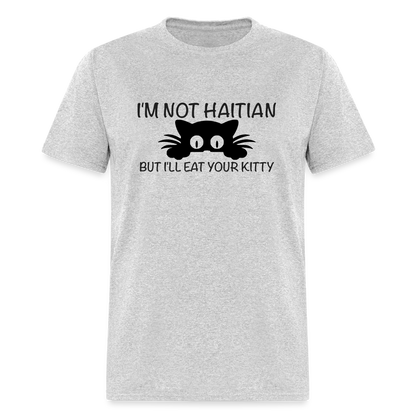 I'm Not Haitian But I'll Eat Your Kitty T-Shirt - heather gray