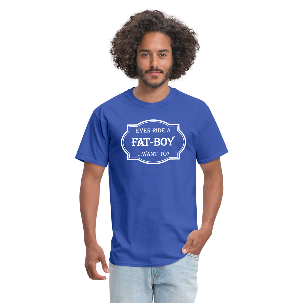 Ever Ride a Fat Boy Want to? Motorcycle T-Shirt - royal blue