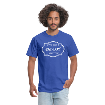 Ever Ride a Fat Boy Want to? Motorcycle T-Shirt - royal blue