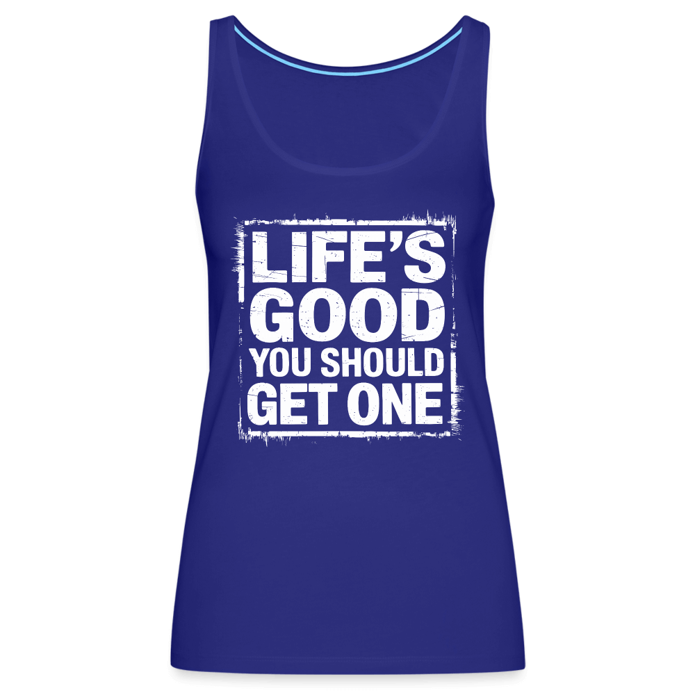 Life's Good You Should Get One Women’s Premium Tank Top - royal blue