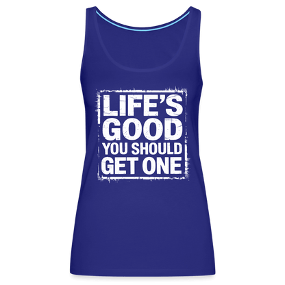 Life's Good You Should Get One Women’s Premium Tank Top - royal blue