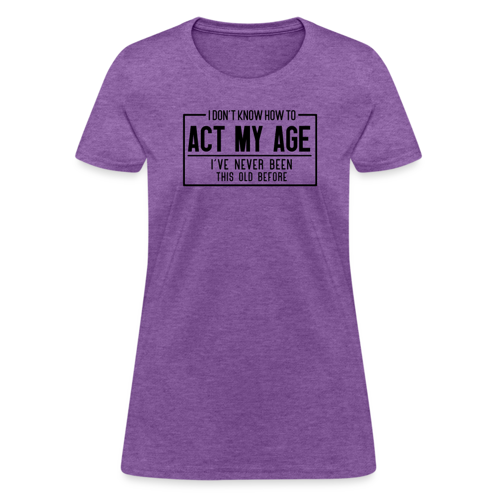 I Don't Know How To Act My Age Women's T-Shirt - purple heather