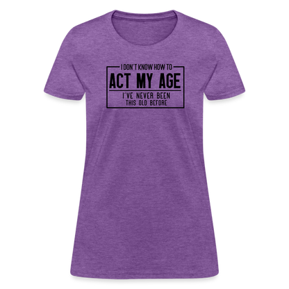 I Don't Know How To Act My Age Women's T-Shirt - purple heather