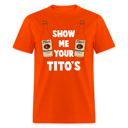 Show Me Your Tito's (Funny Vodka Humor) T-Shirt - orange