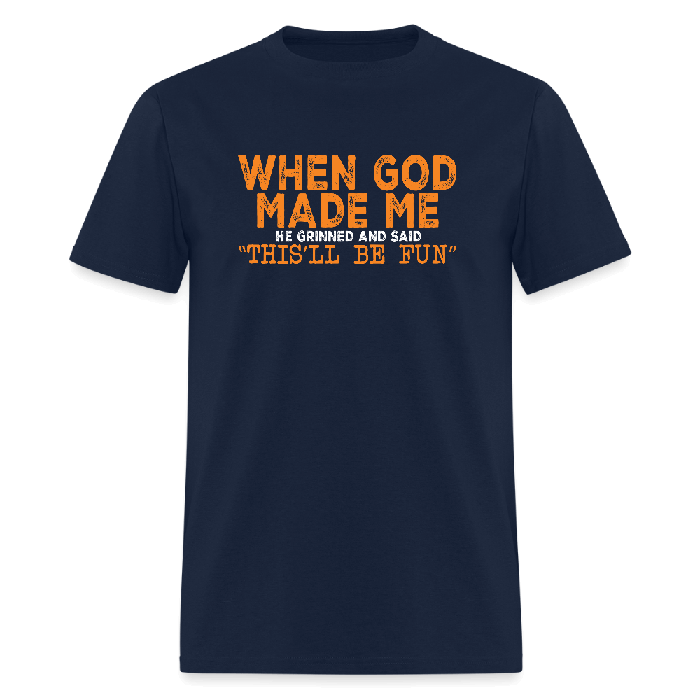 When God Made Me He Grinned and Said "This Will Be Fun" T-Shirt - navy