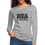 Raising My Husband is Exhausting Women's Premium Long Sleeve T-Shirt