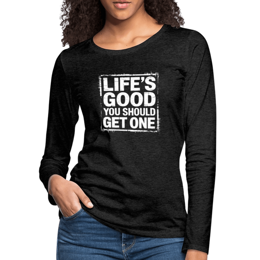 Life's Good You Should Get One Women's Premium Long Sleeve T-Shirt - charcoal grey