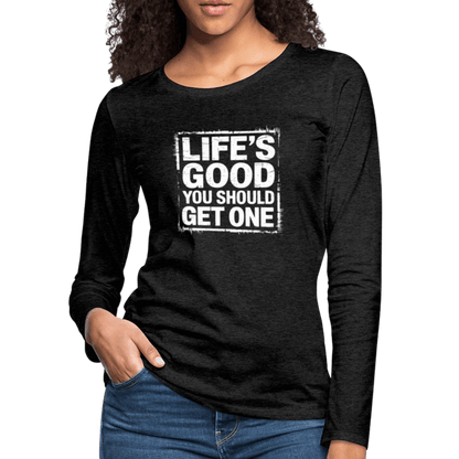 Life's Good You Should Get One Women's Premium Long Sleeve T-Shirt - charcoal grey