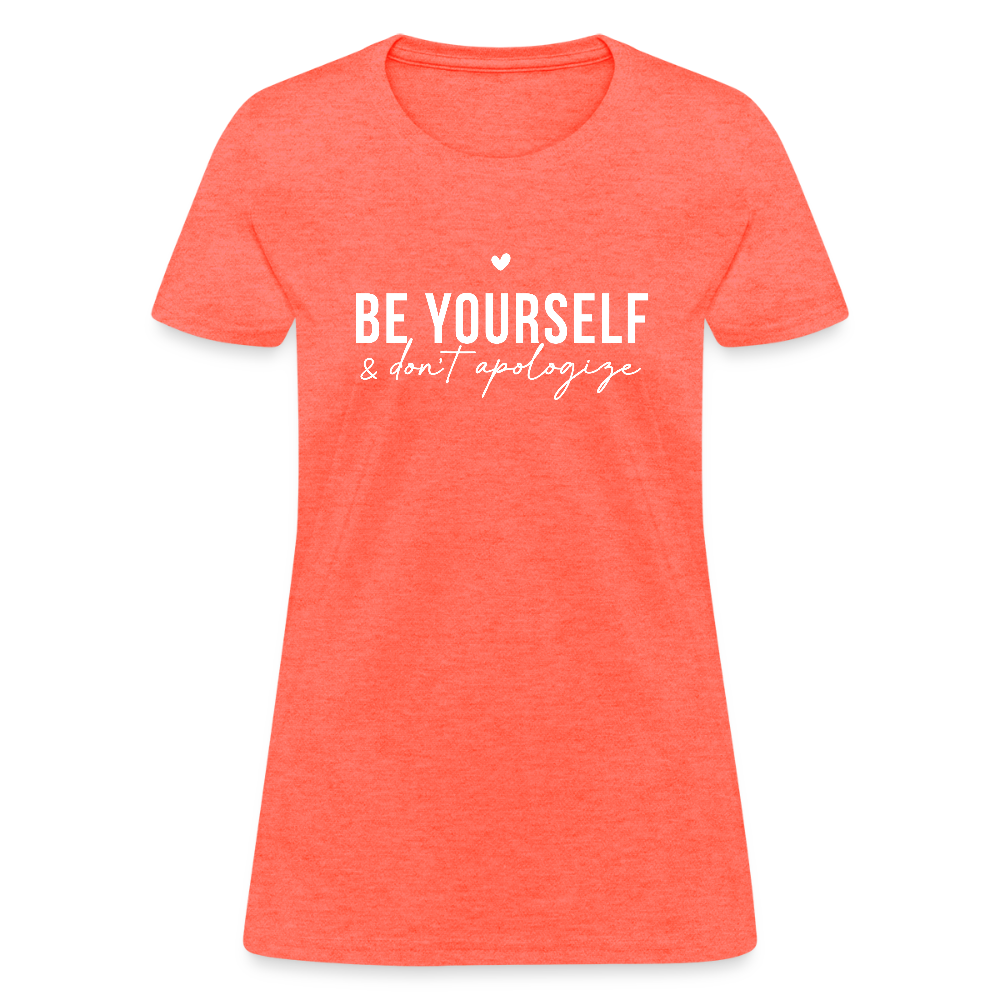Be Yourself & Don't Apologize Women's Contoured T-Shirt - heather coral