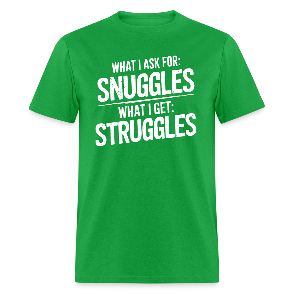 What I Ask For: Snuggles, What I Get: Struggles T-Shirt - bright green