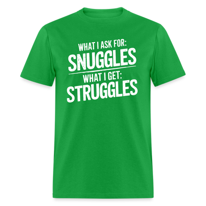 What I Ask For: Snuggles, What I Get: Struggles T-Shirt - bright green