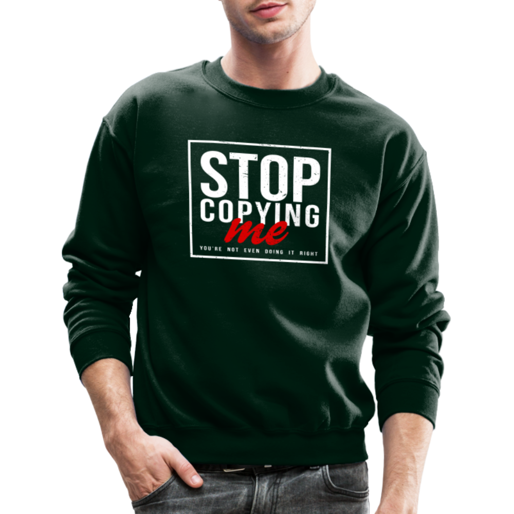 Stop Copying Me You're Not Even Doing It Right Sweatshirt - forest green