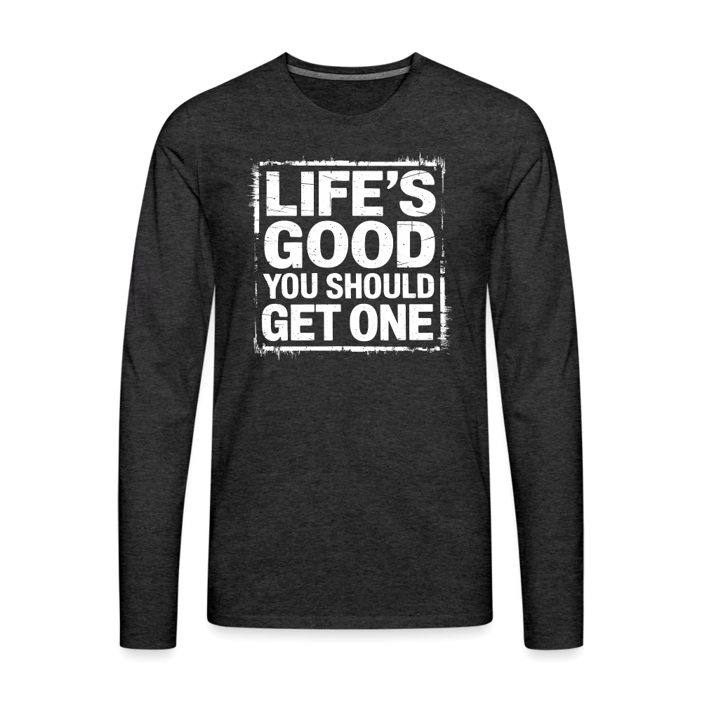 Life's Good You Should Get One Men's Premium Long Sleeve T-Shirt - charcoal grey