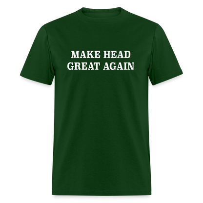 Make Head Great Again (Funny Adult Humor) T-Shirt - forest green