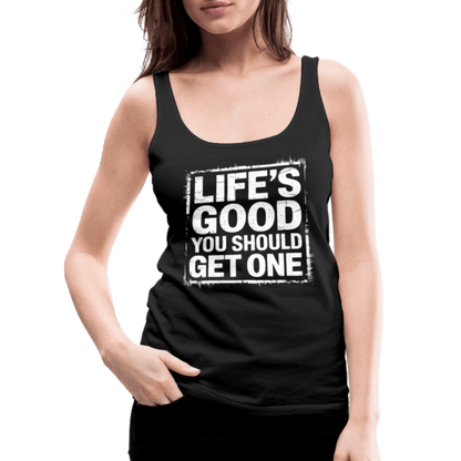 Life's Good You Should Get One Women’s Premium Tank Top - black