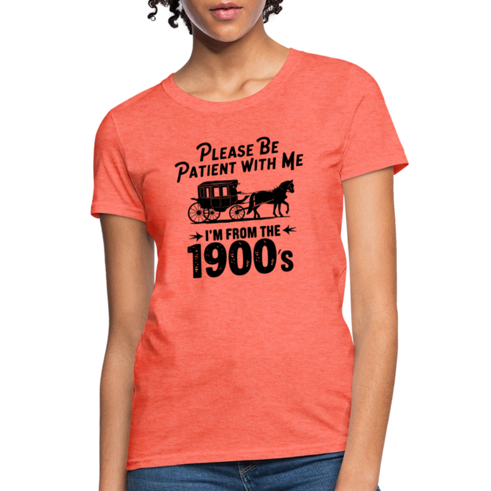 Please Be Patient With Me I'm From the 1900s Women's Contoured T-Shirt - heather coral