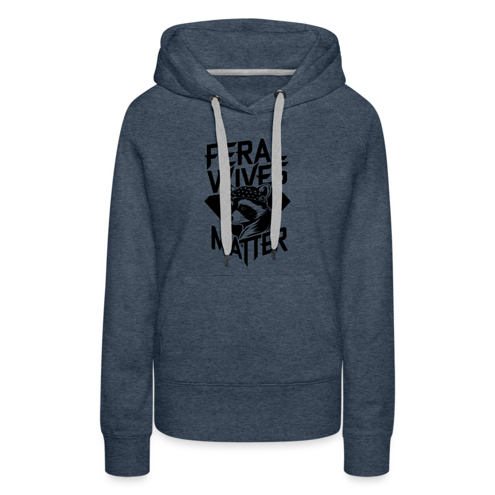 Feral Wives Matter Women’s Premium Hoodie - heather denim