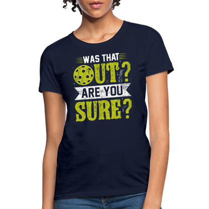 Was That Out? Are You Sure? (Pickleball Humor) Women's Contoured T-Shirt - navy