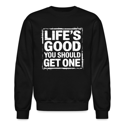 Life's Good You Should Get One Sweatshirt - black