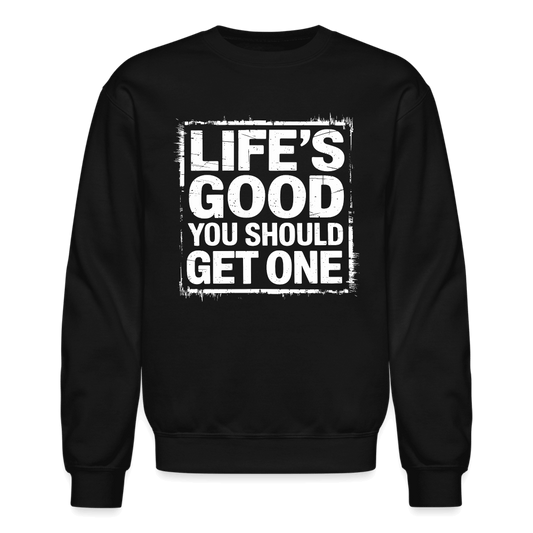 Life's Good You Should Get One Sweatshirt - black