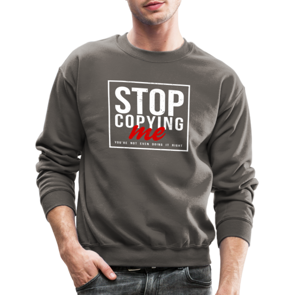 Stop Copying Me You're Not Even Doing It Right Sweatshirt - asphalt gray