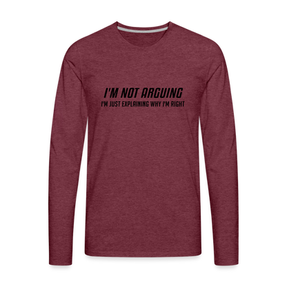 I'm Not Arguing I'm Just Explaining Why I'm Right Men's Premium Long Sleeve T-Shirt - heather burgundy