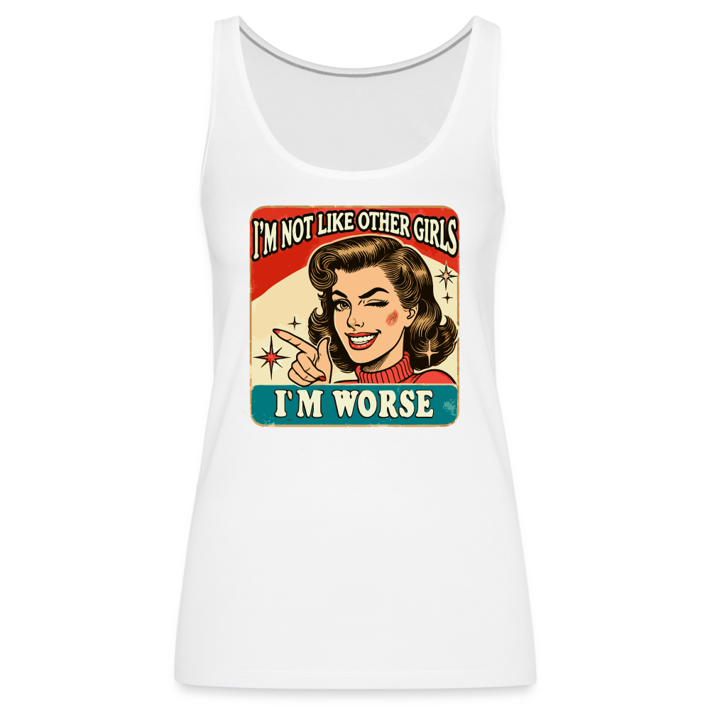 I'm Not Like Other Girls I'm Worse (Sassy Women’s Tank Top) - white