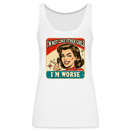 I'm Not Like Other Girls I'm Worse (Sassy Women’s Tank Top) - white