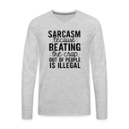 Sarcasm Because Beating People Is Illegal Men's Premium Long Sleeve T-Shirt