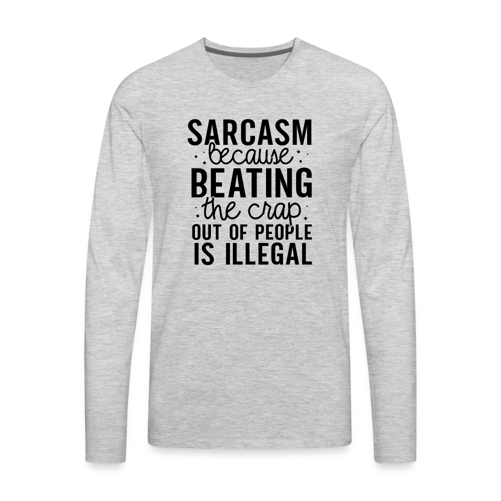 Sarcasm Because Beating People Is Illegal Men's Premium Long Sleeve T-Shirt - heather gray