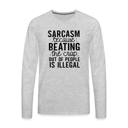 Sarcasm Because Beating People Is Illegal Men's Premium Long Sleeve T-Shirt - heather gray