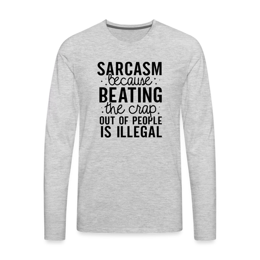 Sarcasm Because Beating People Is Illegal Men's Premium Long Sleeve T-Shirt - heather gray