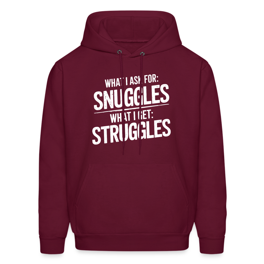 What I Ask For: Snuggles, What I Get: Struggles Hoodie - burgundy