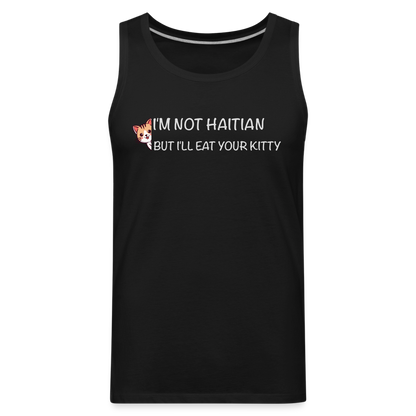 I'm Not Haitian But I'll Eat Your Kitty Men’s Premium Tank Top - black