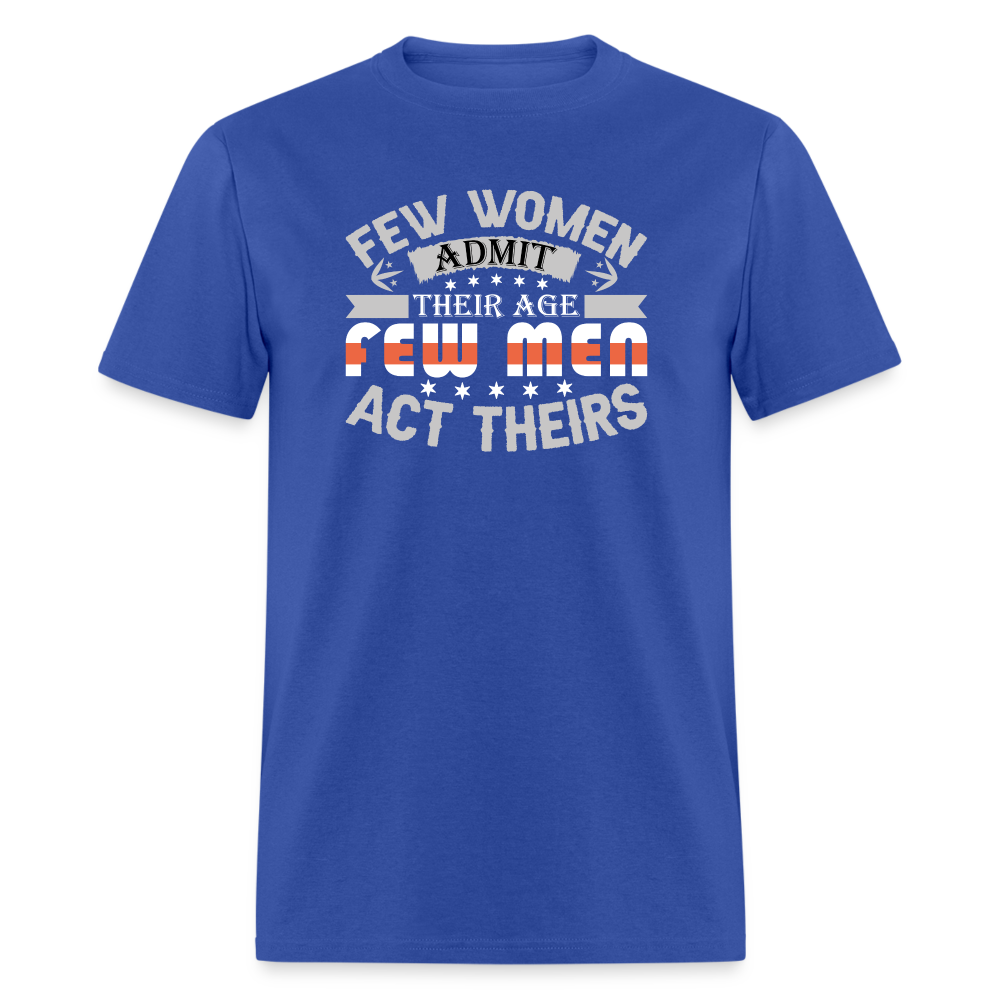 Few Women Admit Their Age, Few Men Act Theirs T-Shirt - royal blue