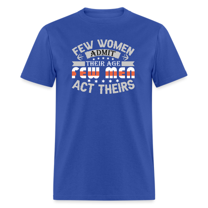 Few Women Admit Their Age, Few Men Act Theirs T-Shirt - royal blue