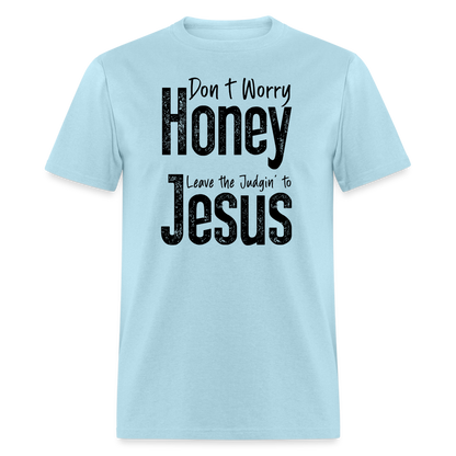 Don't Worry Honey Leave the Judgin' to Jesus T-Shirt - powder blue