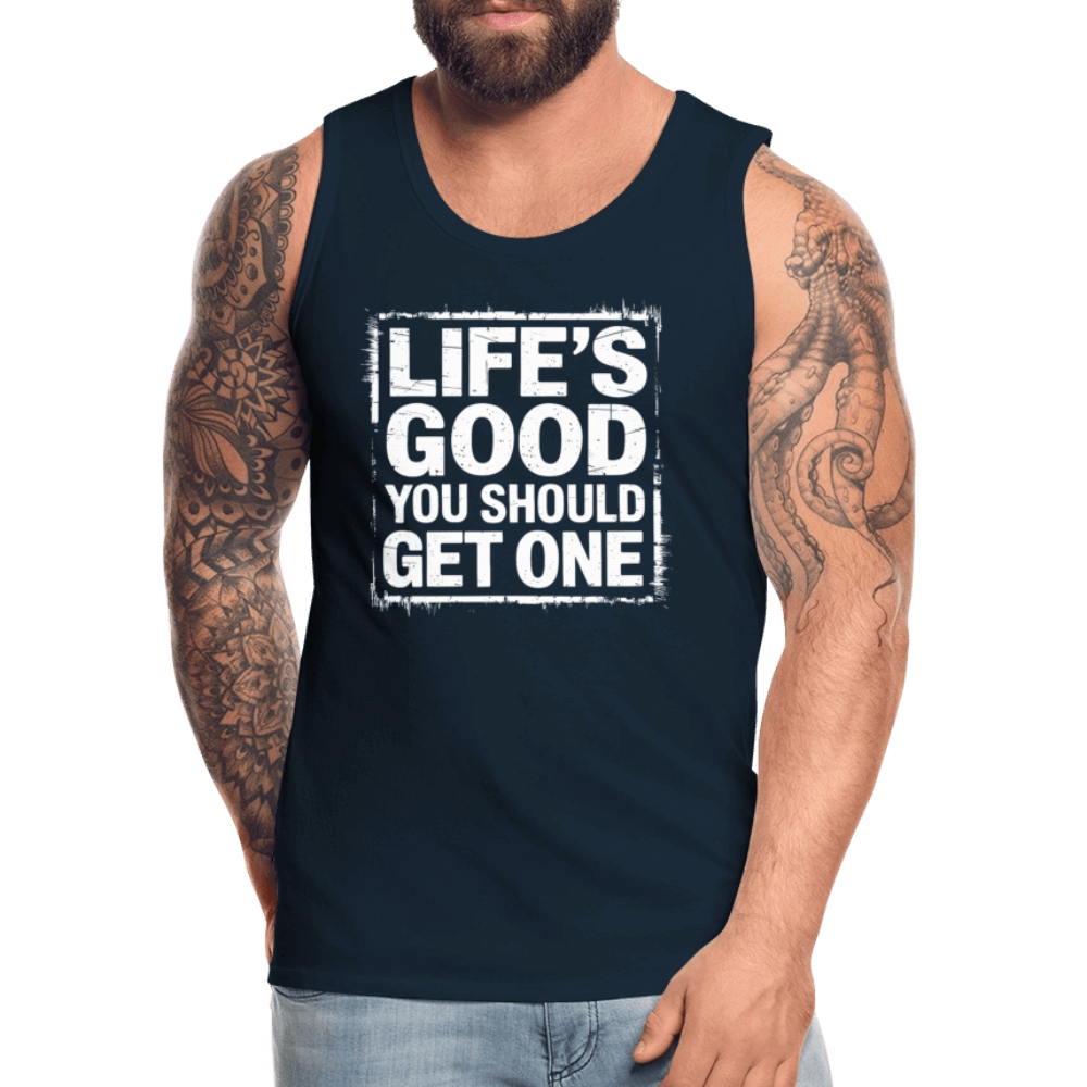 Life's Good You Should Get One Men’s Premium Tank Top - deep navy