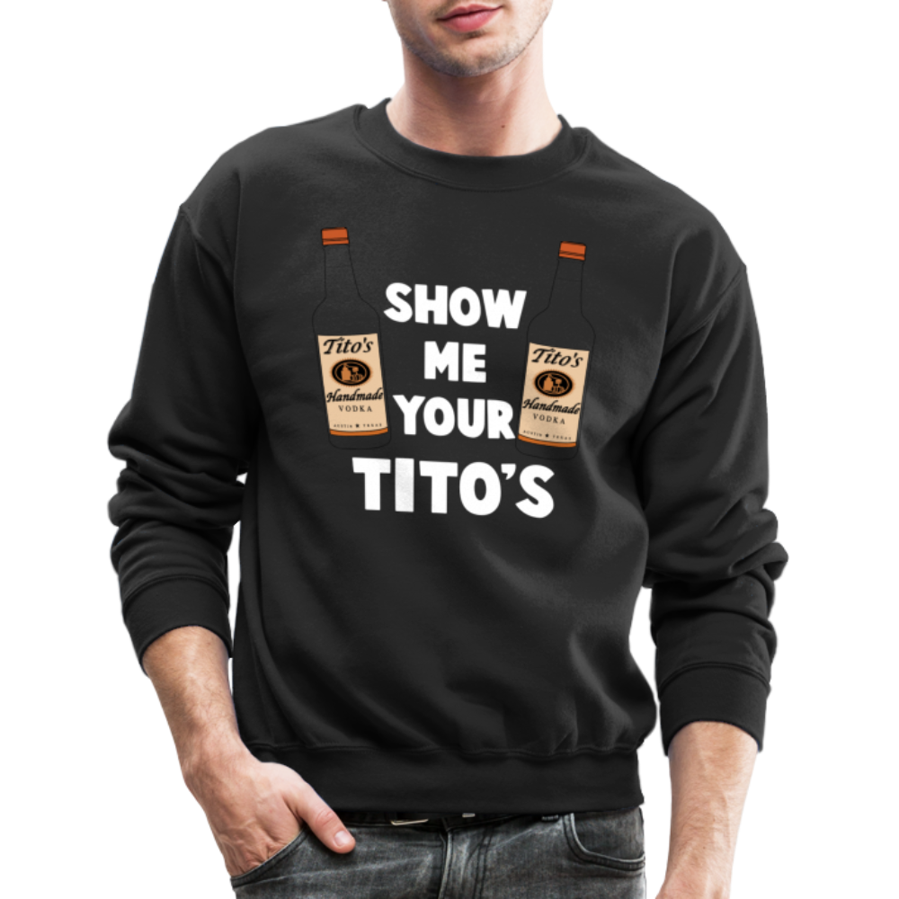 Show Me Your Tito's (Funny Vodka Humor) Sweatshirt - black