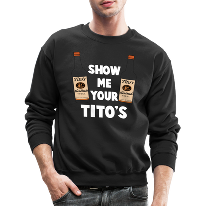 Show Me Your Tito's (Funny Vodka Humor) Sweatshirt - black