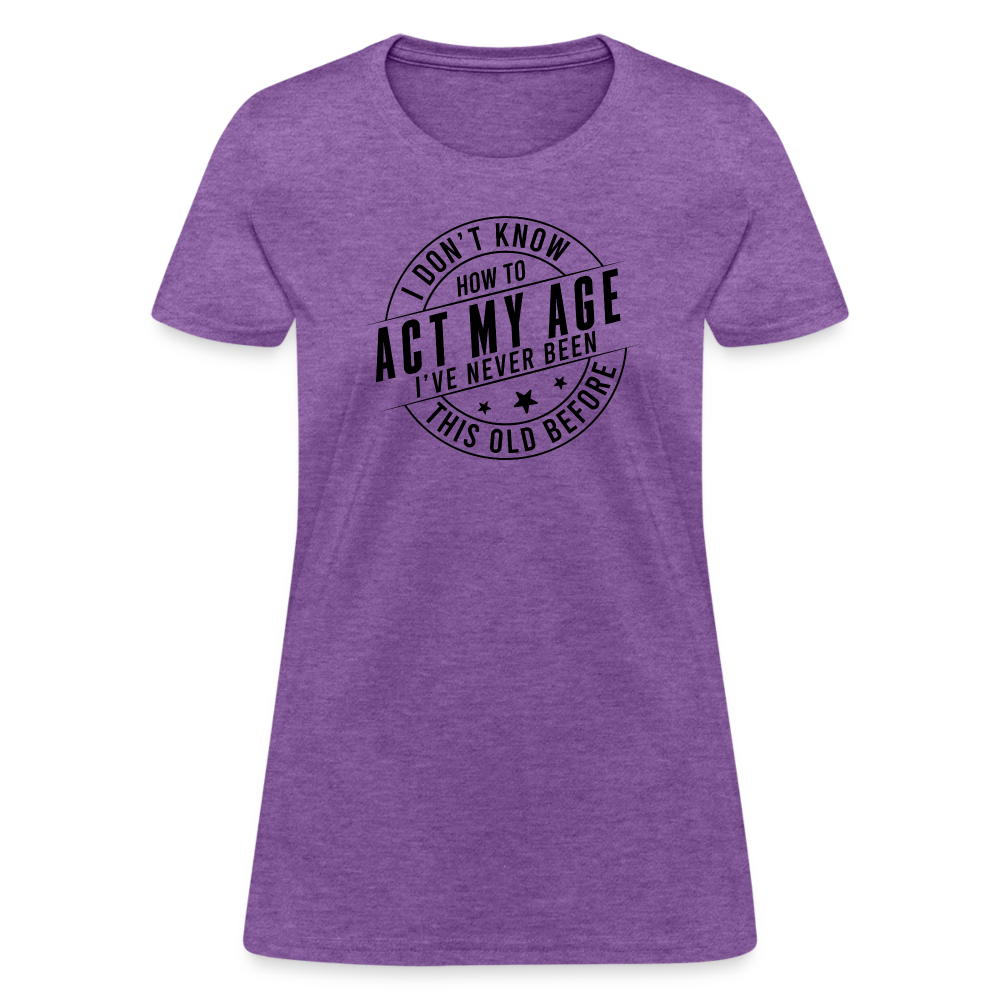 Act My Age, I've Never This Old Before Women's T-Shirt - purple heather