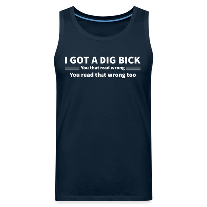 I Got a Dig Bick (You That Read Wrong) Men’s Premium Tank Top - deep navy