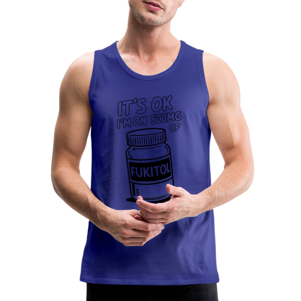 It's Ok I'm On 500mg of Fukitol Men’s Premium Tank Top - royal blue