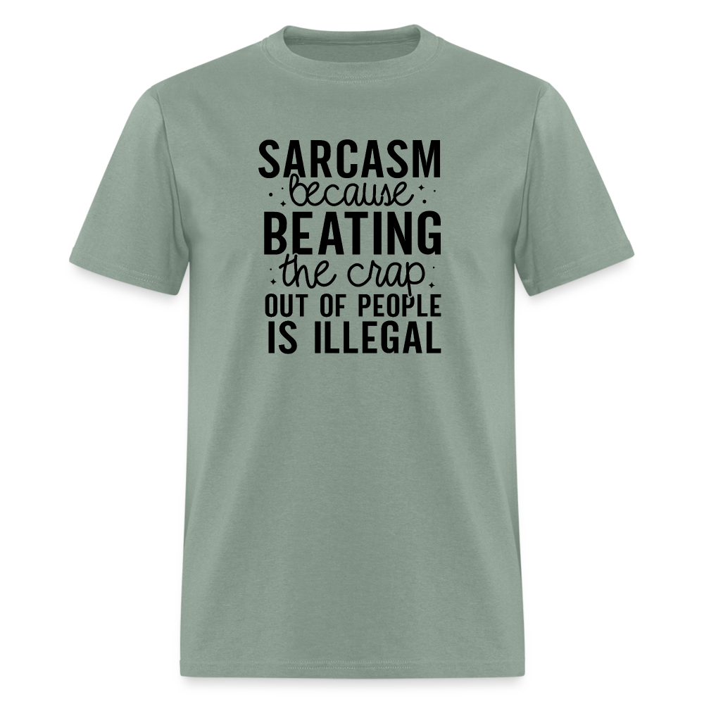 Sarcasm Because Beating People Is Illegal T-Shirt - sage