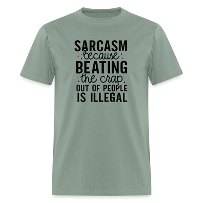 Sarcasm Because Beating People Is Illegal T-Shirt - sage