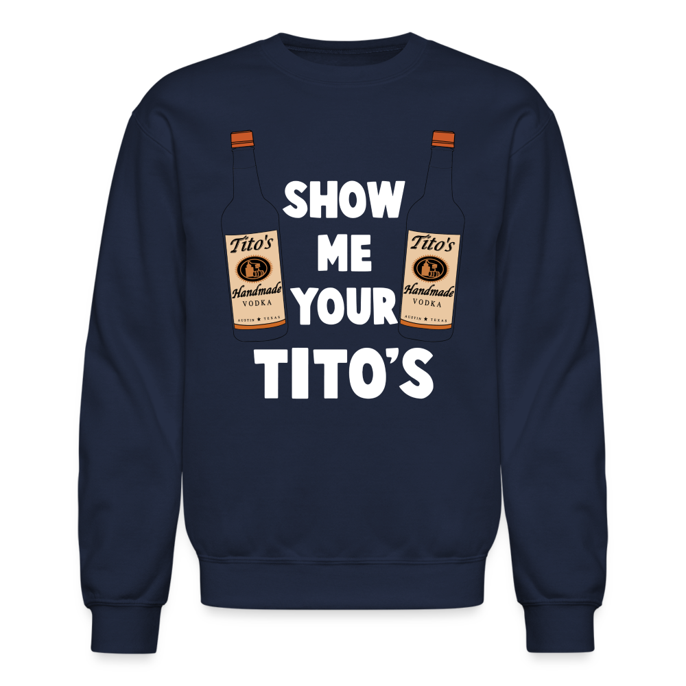 Show Me Your Tito's (Funny Vodka Humor) Sweatshirt - navy