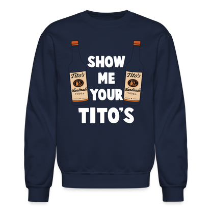 Show Me Your Tito's (Funny Vodka Humor) Sweatshirt - navy