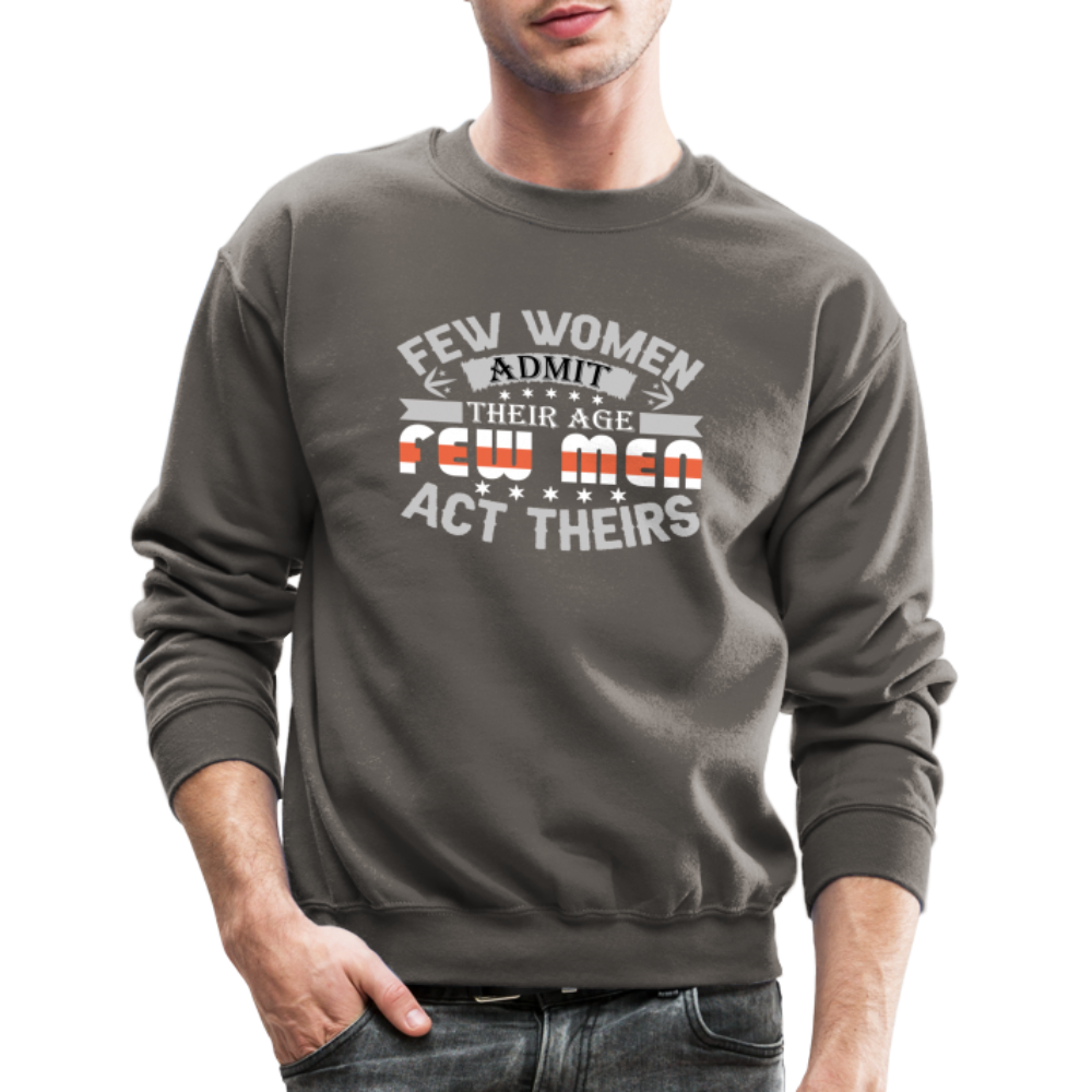 Few Women Admit Their Age, Few Men Act Theirs Sweatshirt - asphalt gray